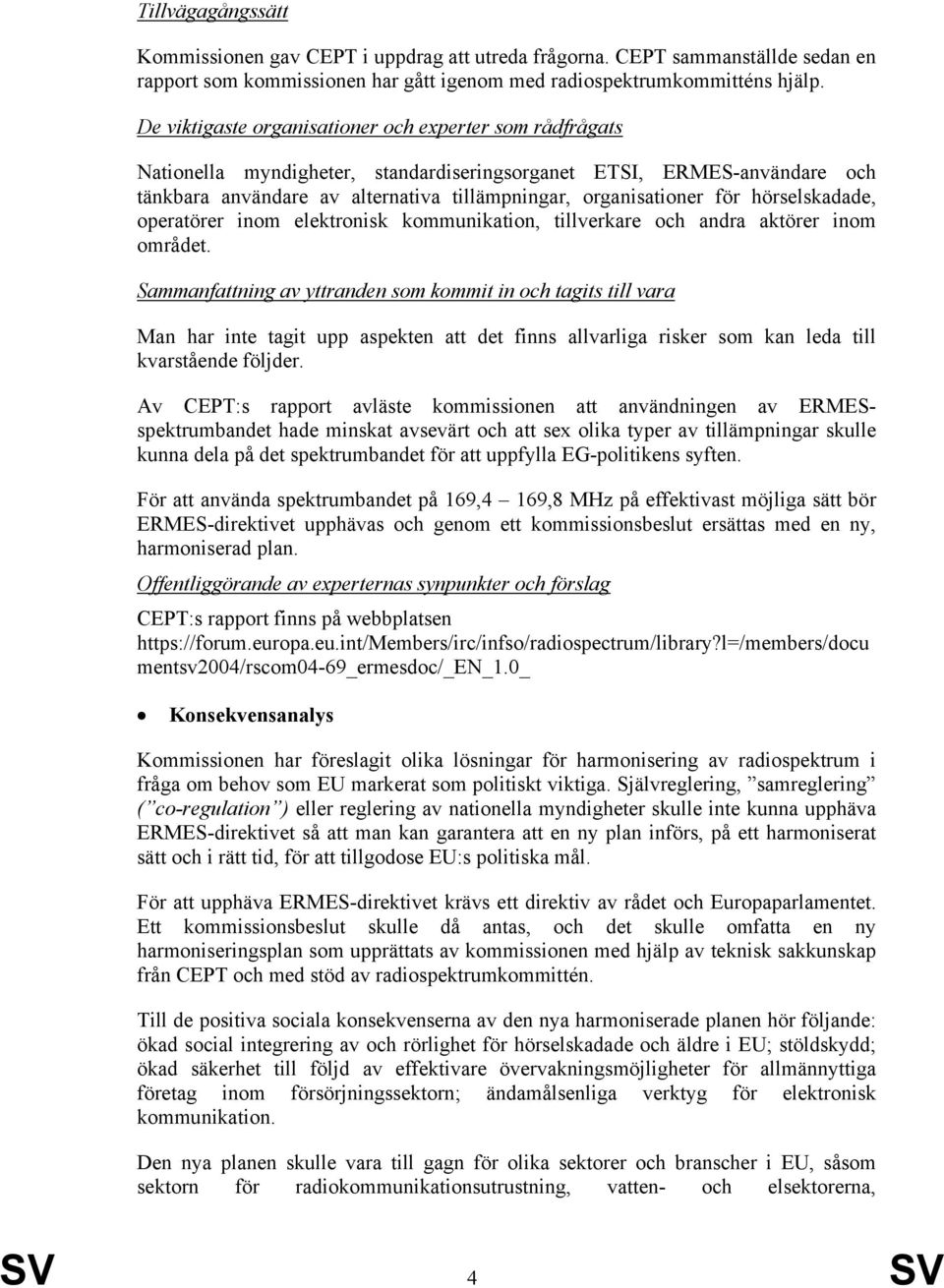 hörselskadade, operatörer inom elektronisk kommunikation, tillverkare och andra aktörer inom området.