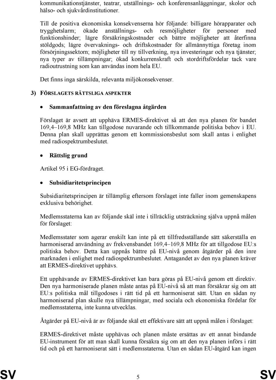 och bättre möjligheter att återfinna stöldgods; lägre övervaknings- och driftskostnader för allmännyttiga företag inom försörjningssektorn; möjligheter till ny tillverkning, nya investeringar och nya