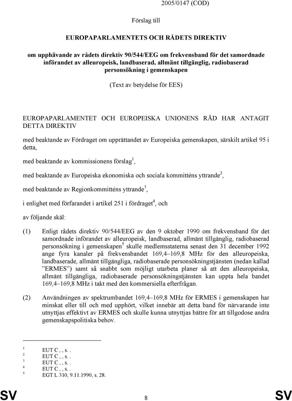 av Europeiska gemenskapen, särskilt artikel 95 i detta, med beaktande av kommissionens förslag 1, med beaktande av Europeiska ekonomiska och sociala kommitténs yttrande 2, med beaktande av