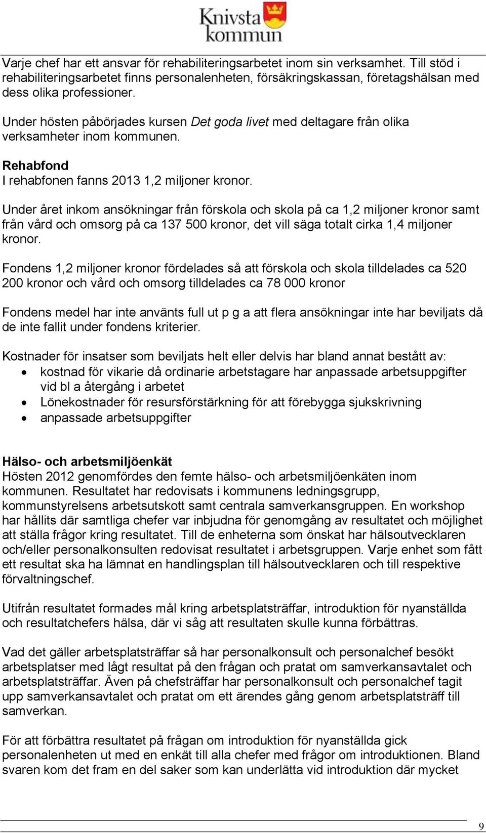 Under året inkom ansökningar från förskola och skola på ca 1,2 miljoner kronor samt från vård och omsorg på ca 137 5 kronor, det vill säga totalt cirka 1,4 miljoner kronor.