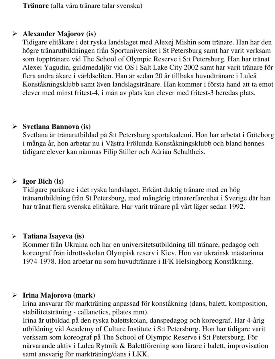 Han har tränat Alexei Yagudin, guldmedaljör vid OS i Salt Lake City 2002 samt har varit tränare för flera andra åkare i världseliten.