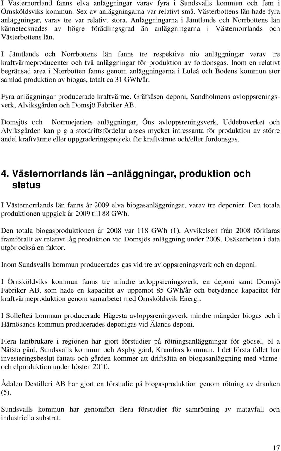 Anläggningarna i Jämtlands och Norrbottens län kännetecknades av högre förädlingsgrad än anläggningarna i Västernorrlands och Västerbottens län.