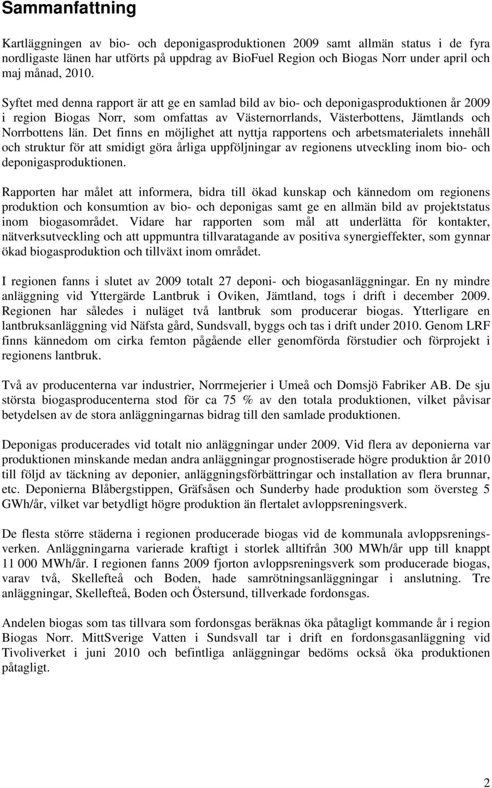Det finns en möjlighet att nyttja rapportens och arbetsmaterialets innehåll och struktur för att smidigt göra årliga uppföljningar av regionens utveckling inom bio- och deponigasproduktionen.