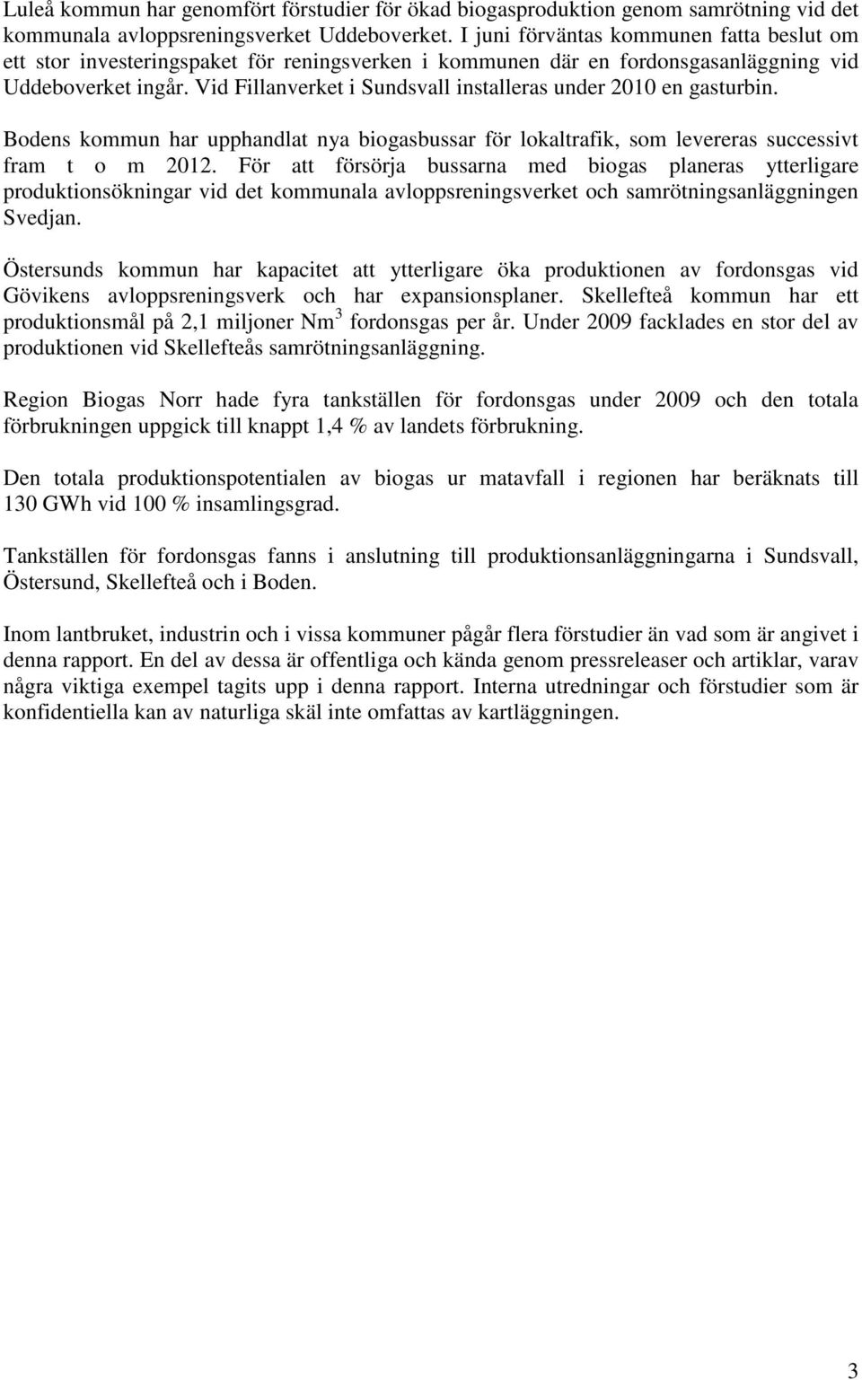 Vid Fillanverket i Sundsvall installeras under 21 en gasturbin. Bodens kommun har upphandlat nya biogasbussar för lokaltrafik, som levereras successivt fram t o m 212.