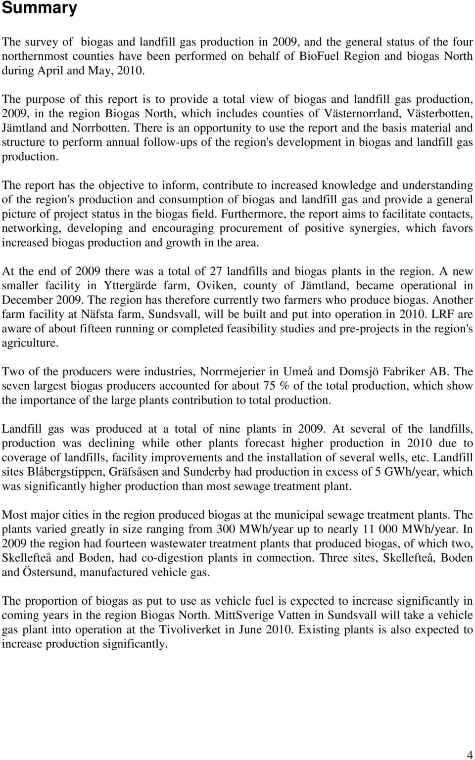 The purpose of this report is to provide a total view of biogas and landfill gas production, 29, in the region Biogas North, which includes counties of Västernorrland, Västerbotten, Jämtland and