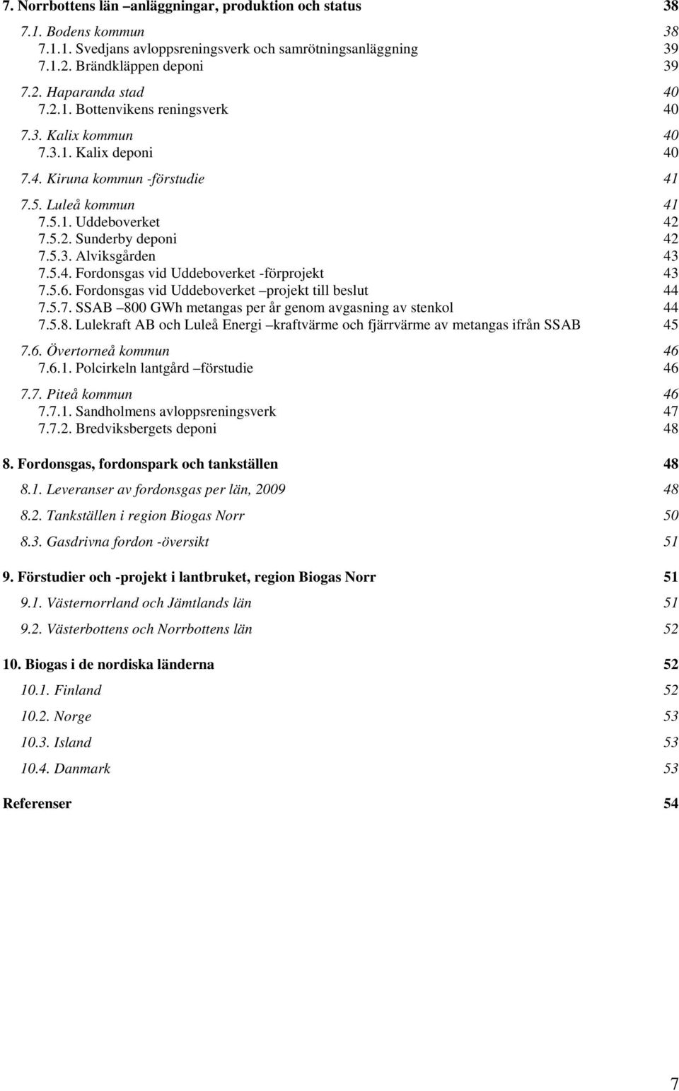 5.6. Fordonsgas vid Uddeboverket projekt till beslut 44 7.5.7. SSAB 8 GWh metangas per år genom avgasning av stenkol 44 7.5.8. Lulekraft AB och Luleå Energi kraftvärme och fjärrvärme av metangas ifrån SSAB 45 7.