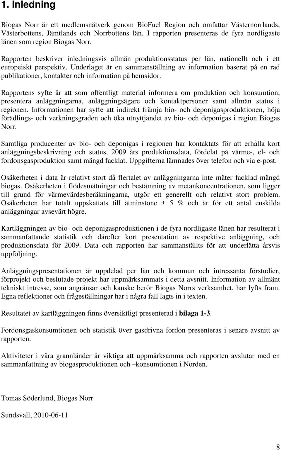 Underlaget är en sammanställning av information baserat på en rad publikationer, kontakter och information på hemsidor.