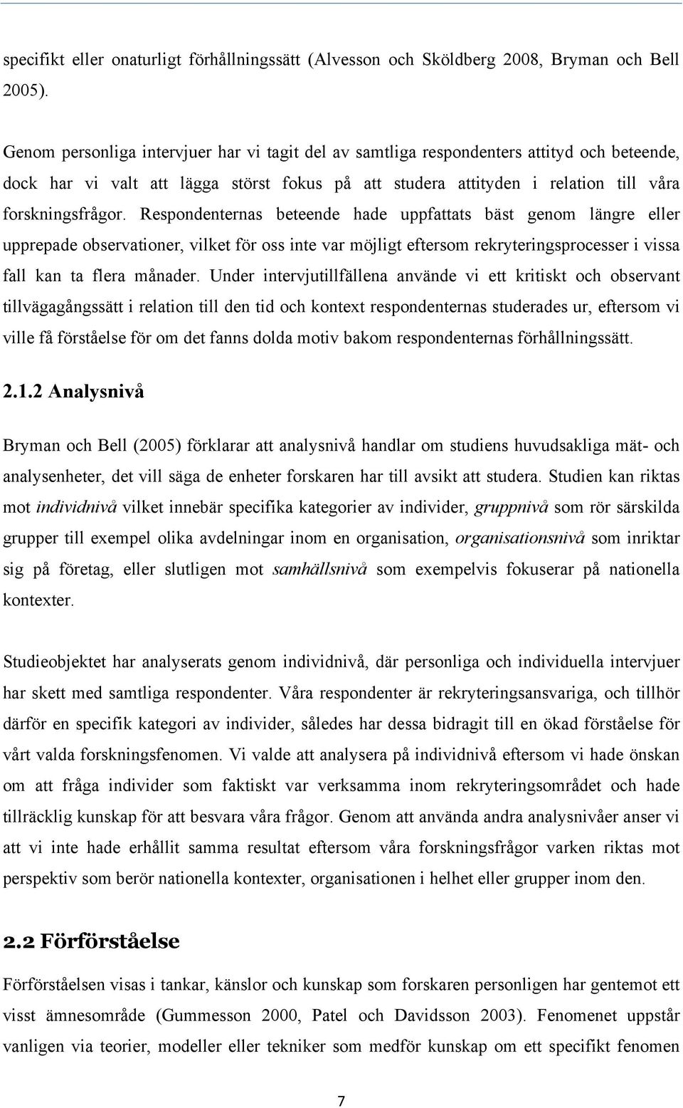 Respondenternas beteende hade uppfattats bäst genom längre eller upprepade observationer, vilket för oss inte var möjligt eftersom rekryteringsprocesser i vissa fall kan ta flera månader.