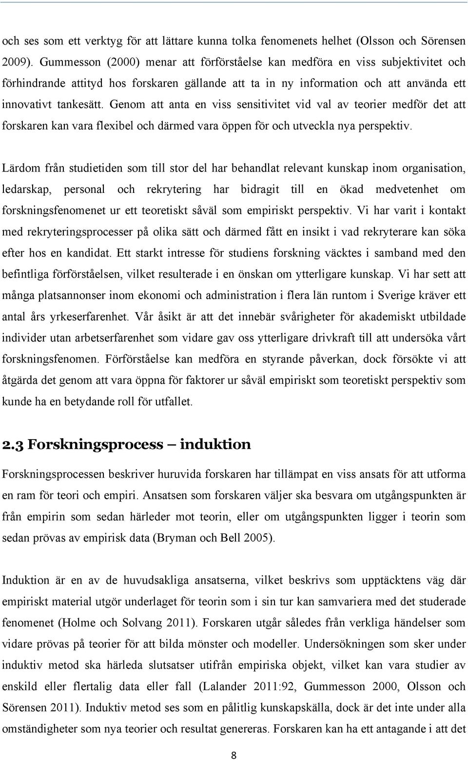 Genom att anta en viss sensitivitet vid val av teorier medför det att forskaren kan vara flexibel och därmed vara öppen för och utveckla nya perspektiv.