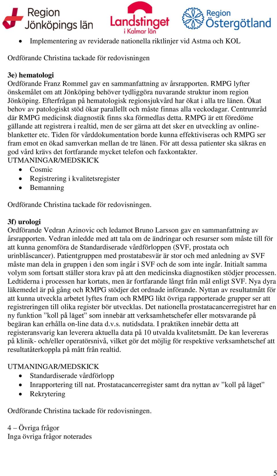 Ökat behov av patologiskt stöd ökar parallellt och måste finnas alla veckodagar. Centrumråd där RMPG medicinsk diagnostik finns ska förmedlas detta.