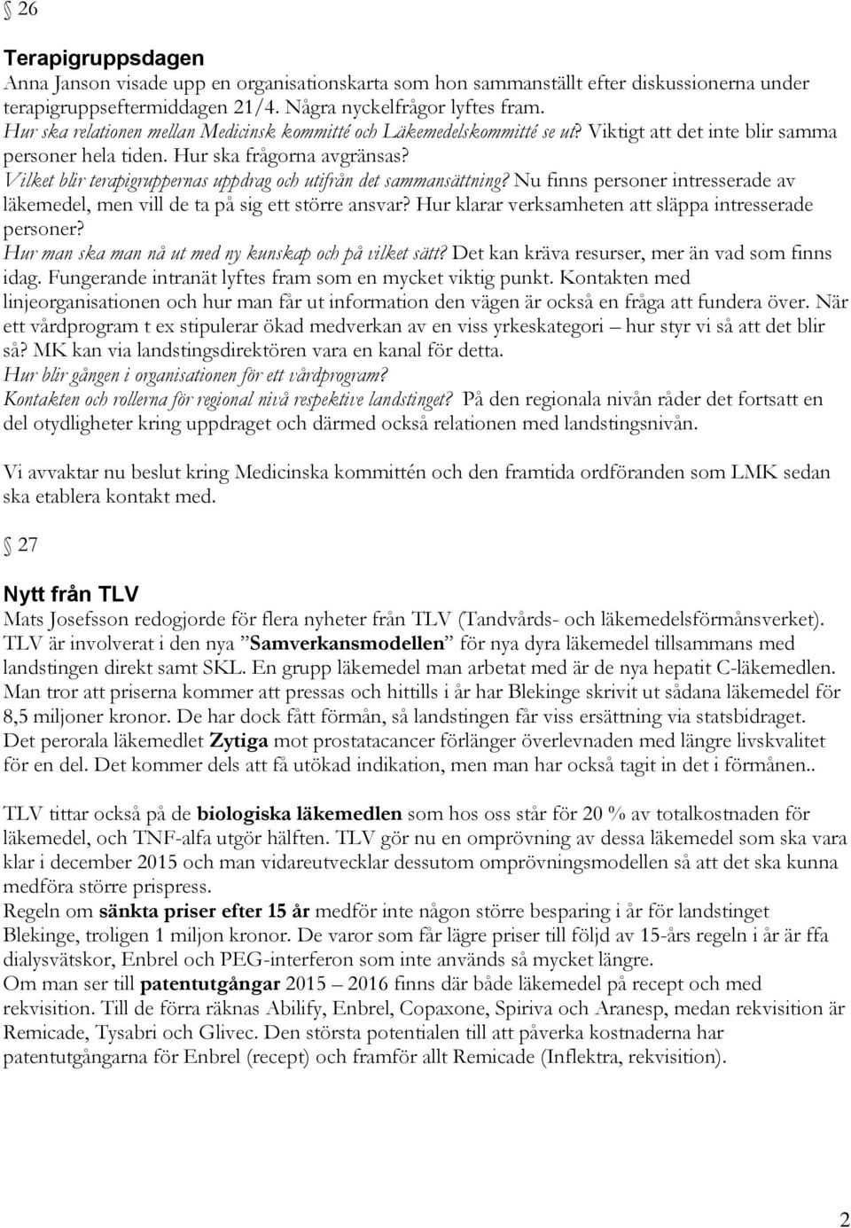 Vilket blir terapigruppernas uppdrag och utifrån det sammansättning? Nu finns personer intresserade av läkemedel, men vill de ta på sig ett större ansvar?