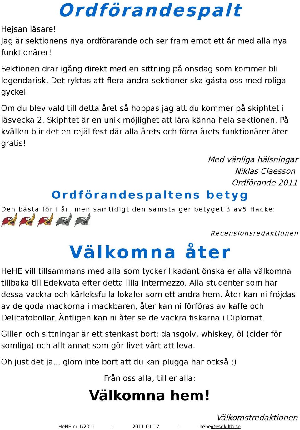 Skiphtet är en unik möjlighet att lära känna hela sektionen. På kvällen blir det en rejäl fest där alla årets och förra årets funktionärer äter gratis!