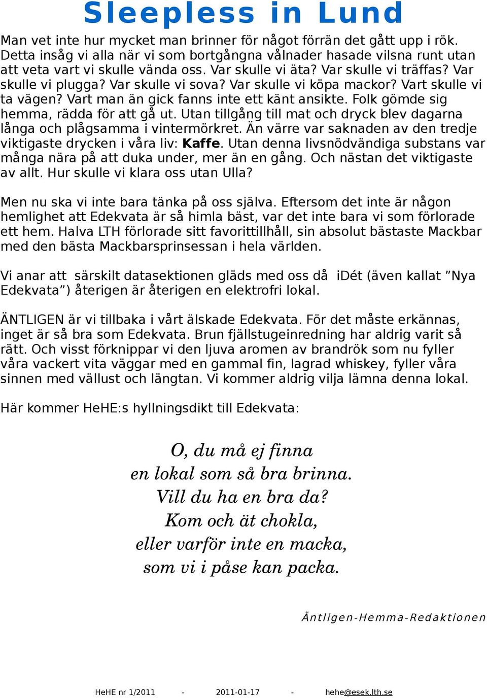 Folk gömde sig hemma, rädda för att gå ut. Utan tillgång till mat och dryck blev dagarna långa och plågsamma i vintermörkret. Än värre var saknaden av den tredje viktigaste drycken i våra liv: Kaffe.