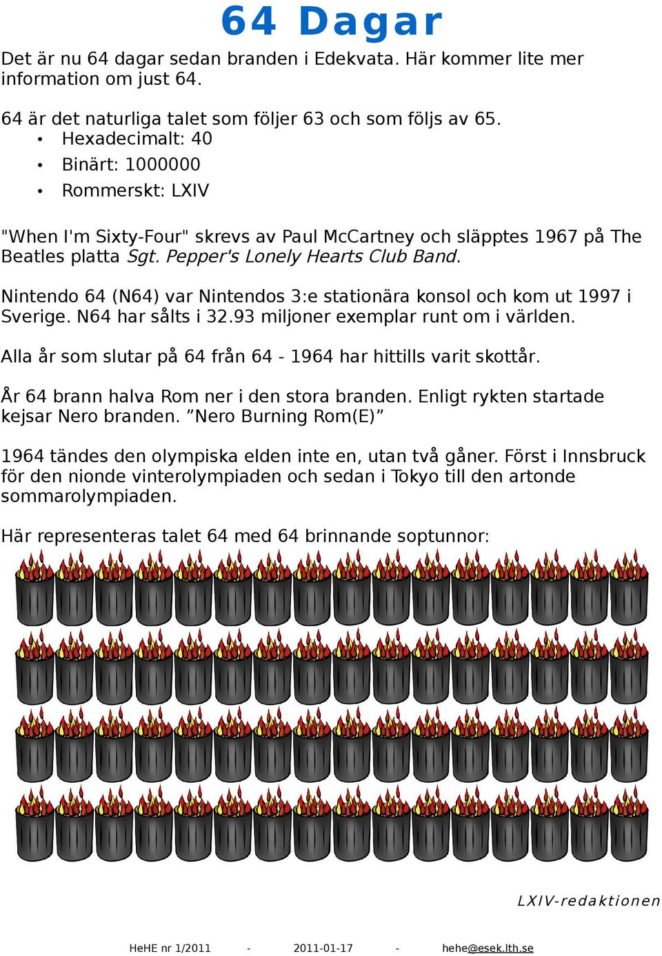 Nintendo 64 (N64) var Nintendos 3:e stationära konsol och kom ut 1997 i Sverige. N64 har sålts i 32.93 miljoner exemplar runt om i världen.