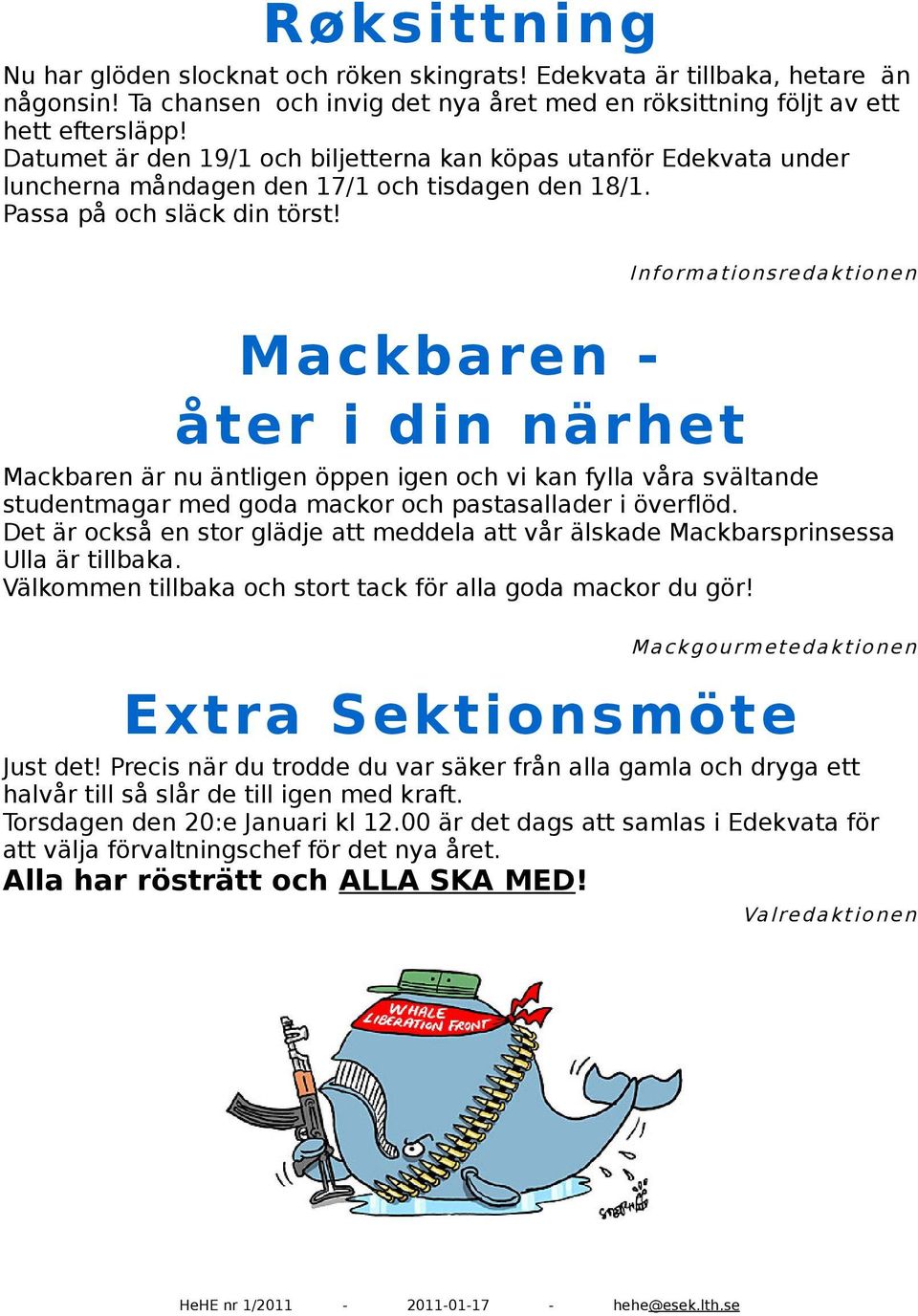 I n f o r m a t i o n s re d a k t i o n e n Mackbaren åter i din närhet Mackbaren är nu äntligen öppen igen och vi kan fylla våra svältande studentmagar med goda mackor och pastasallader i överflöd.