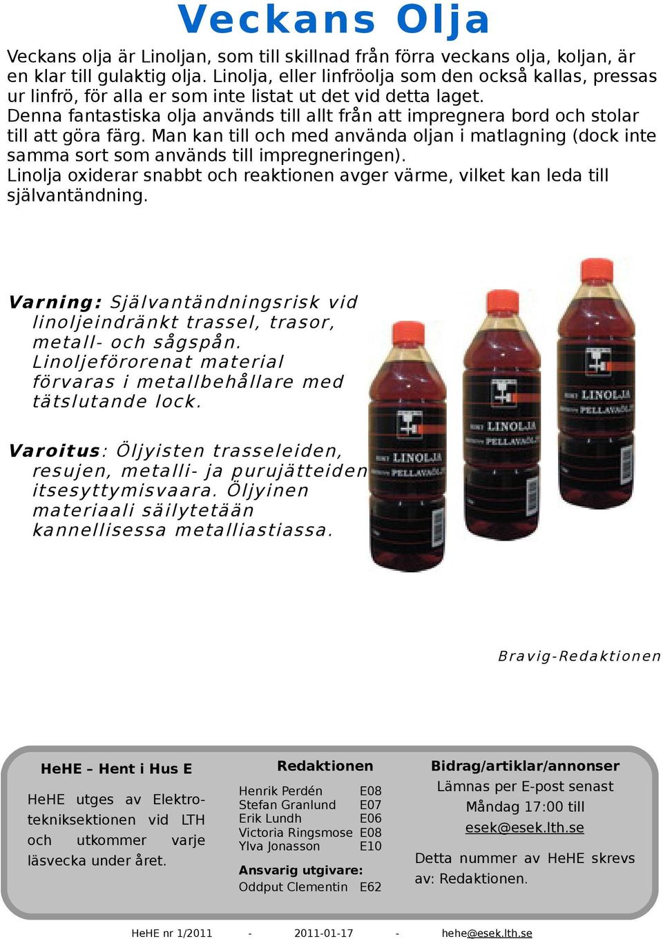 Denna fantastiska olja används till allt från att impregnera bord och stolar till att göra färg. Man kan till och med använda oljan i matlagning (dock inte samma sort som används till impregneringen).