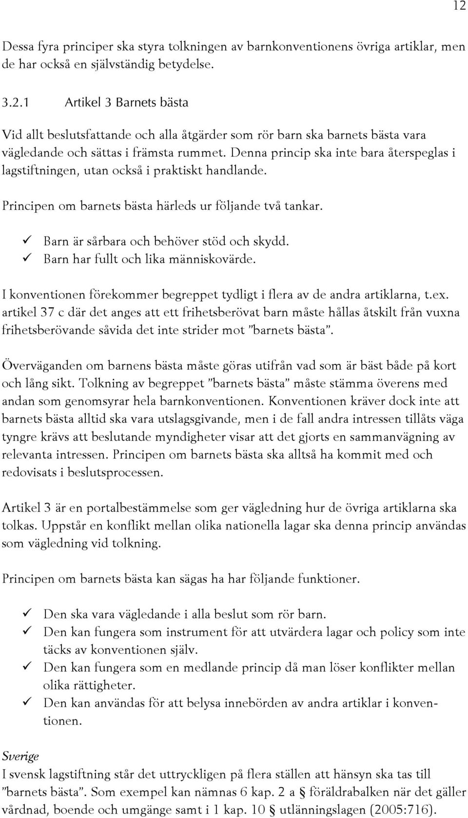 Barn har fullt och lika människovärde. I konventionen förekommer begreppet tydligt i flera av de andra artiklarna, t.ex.