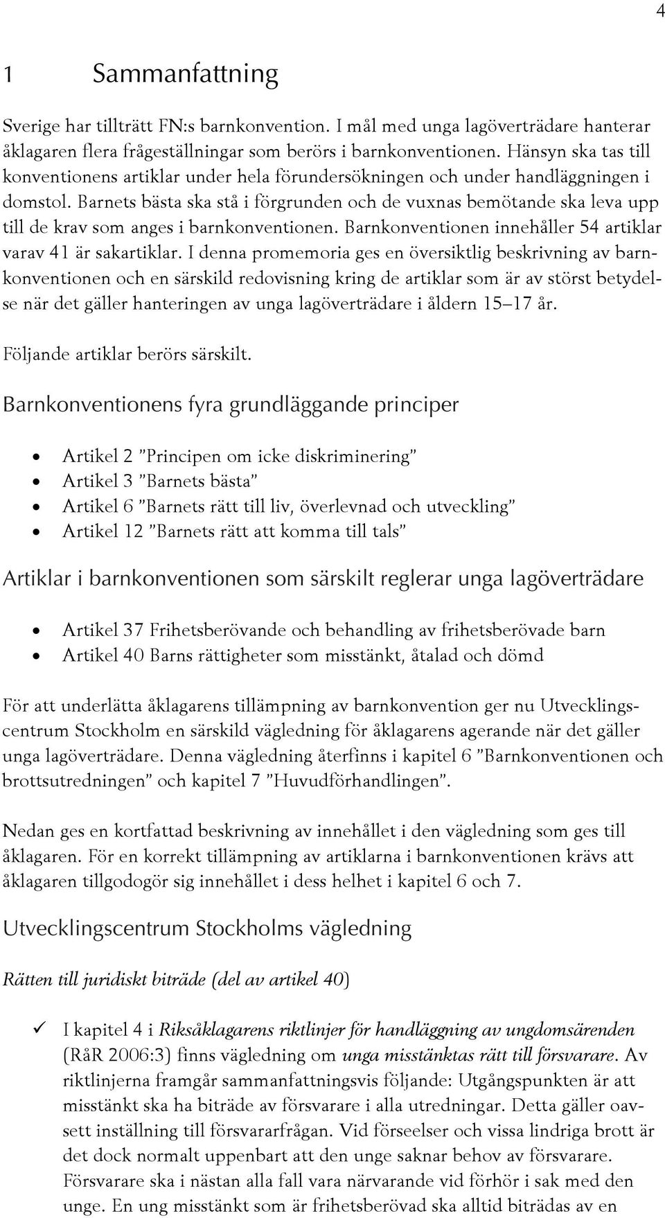 Barnets bästa ska stå i förgrunden och de vuxnas bemötande ska leva upp till de krav som anges i barnkonventionen. Barnkonventionen innehåller 54 artiklar varav 41 är sakartiklar.