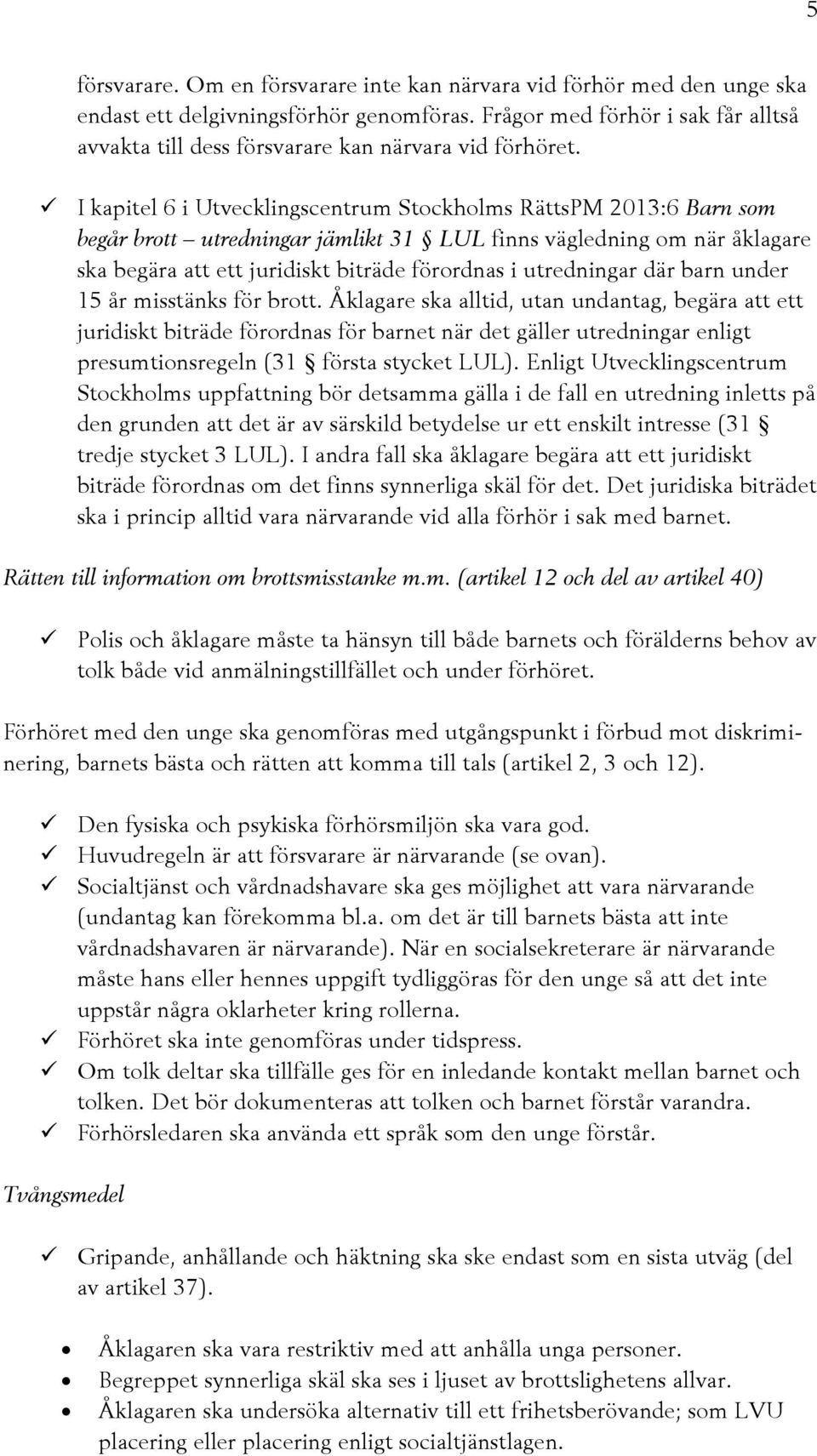 I kapitel 6 i Utvecklingscentrum Stockholms RättsPM 2013:6 Barn som begår brott utredningar jämlikt 31 LUL finns vägledning om när åklagare ska begära att ett juridiskt biträde förordnas i