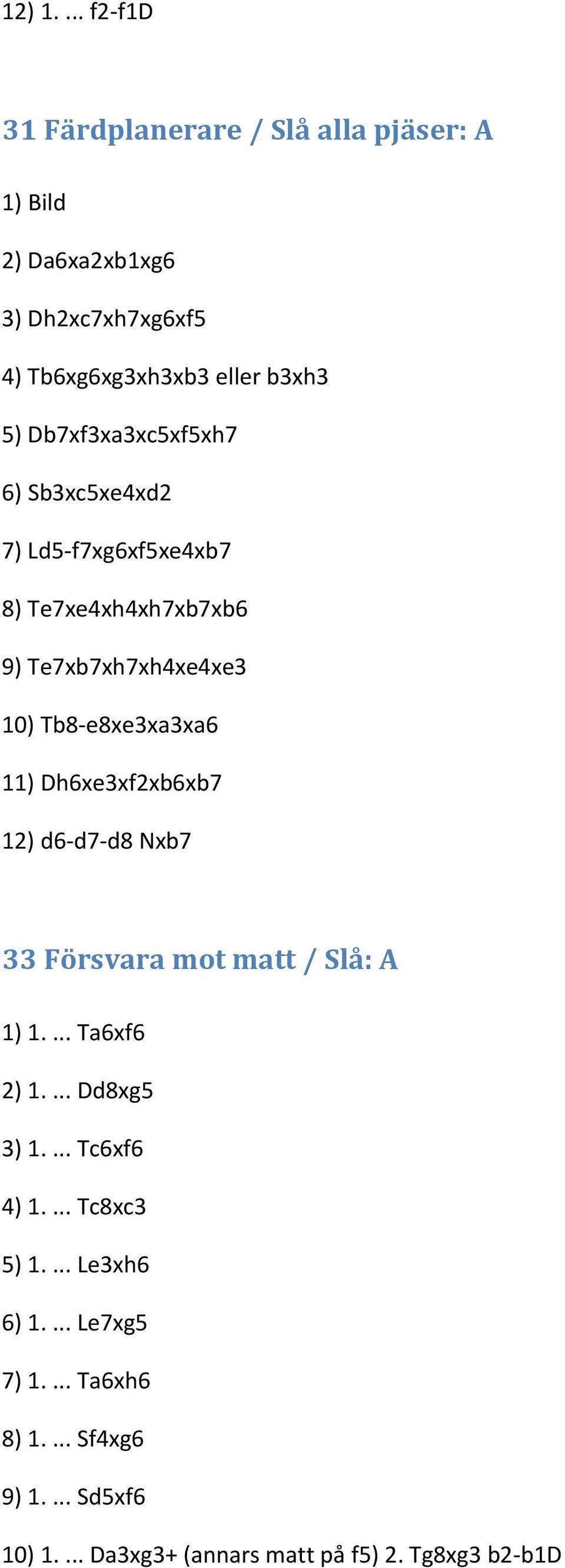 Db7xf3xa3xc5xf5xh7 6) Sb3xc5xe4xd2 7) Ld5-f7xg6xf5xe4xb7 8) Te7xe4xh4xh7xb7xb6 9) Te7xb7xh7xh4xe4xe3 10) Tb8-e8xe3xa3xa6 11)