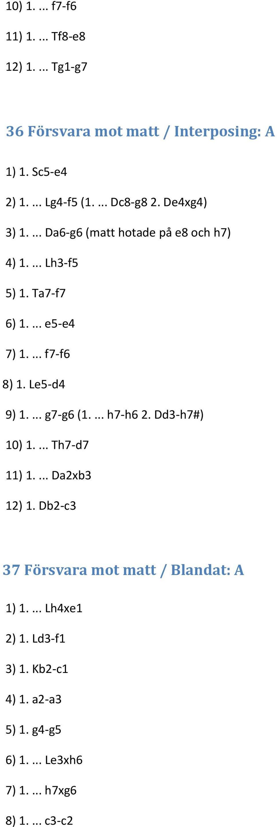 ... f7-f6 8) 1. Le5-d4 9) 1.... g7-g6 (1.... h7-h6 2. Dd3-h7#) 10) 1.... Th7-d7 11) 1.... Da2xb3 12) 1.