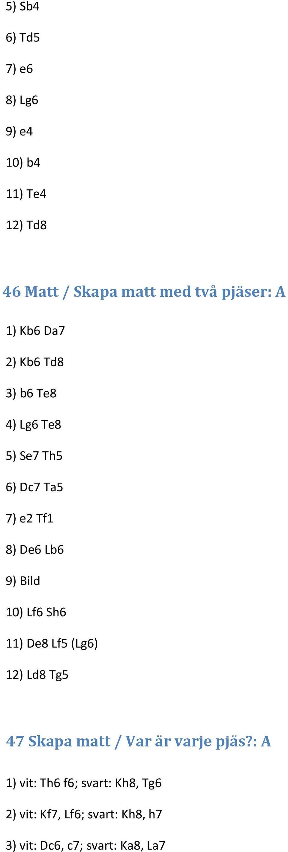 Lb6 9) Bild 10) Lf6 Sh6 11) De8 Lf5 (Lg6) 12) Ld8 Tg5 47 Skapa matt / Var är varje pjäs?