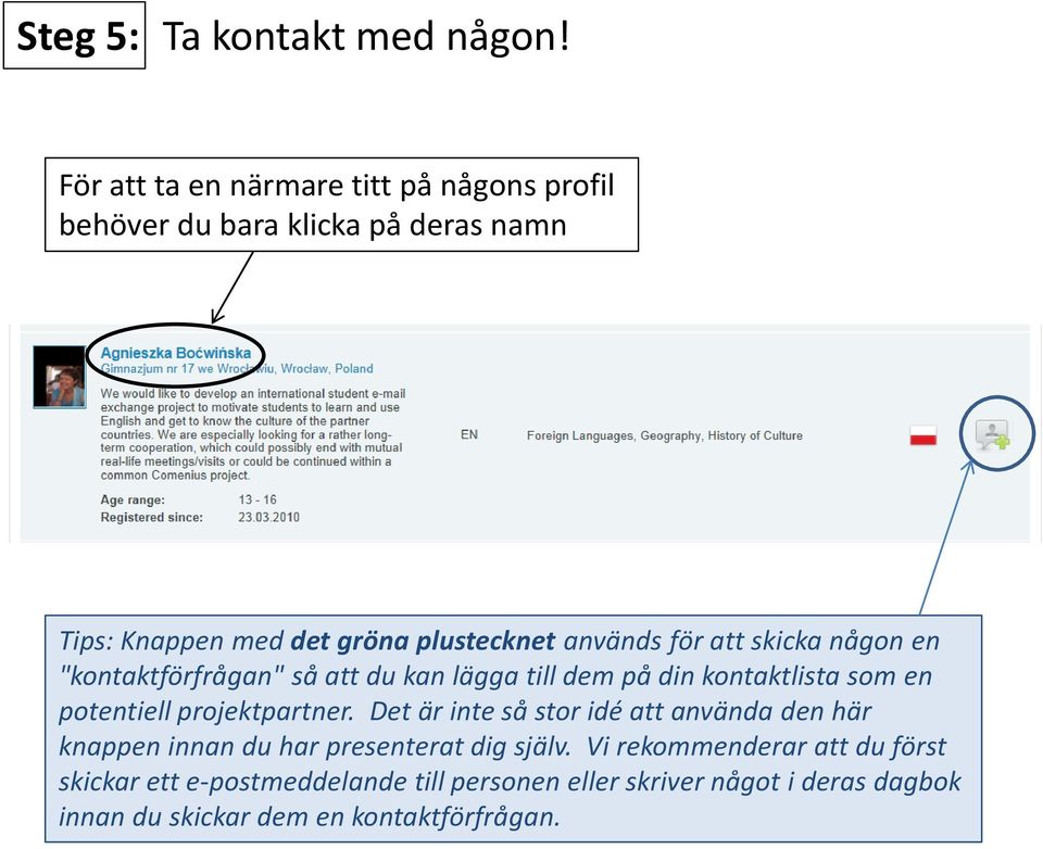 för att skicka någon en "kontaktförfrågan" så att du kan lägga till dem på din kontaktlista som en potentiell projektpartner.