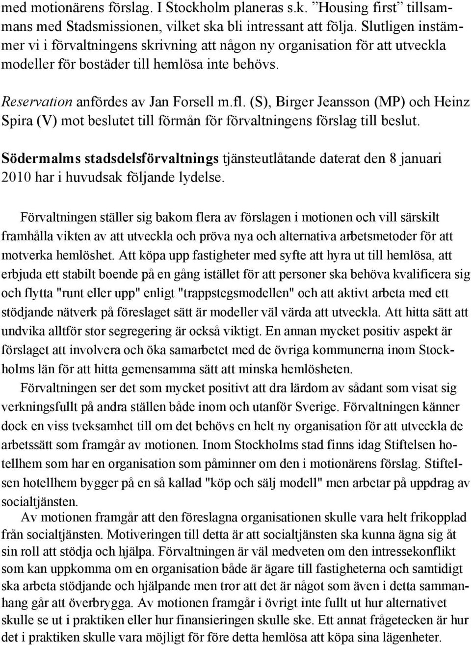 (S), Birger Jeansson (MP) och Heinz Spira (V) mot beslutet till förmån för förvaltningens förslag till beslut.
