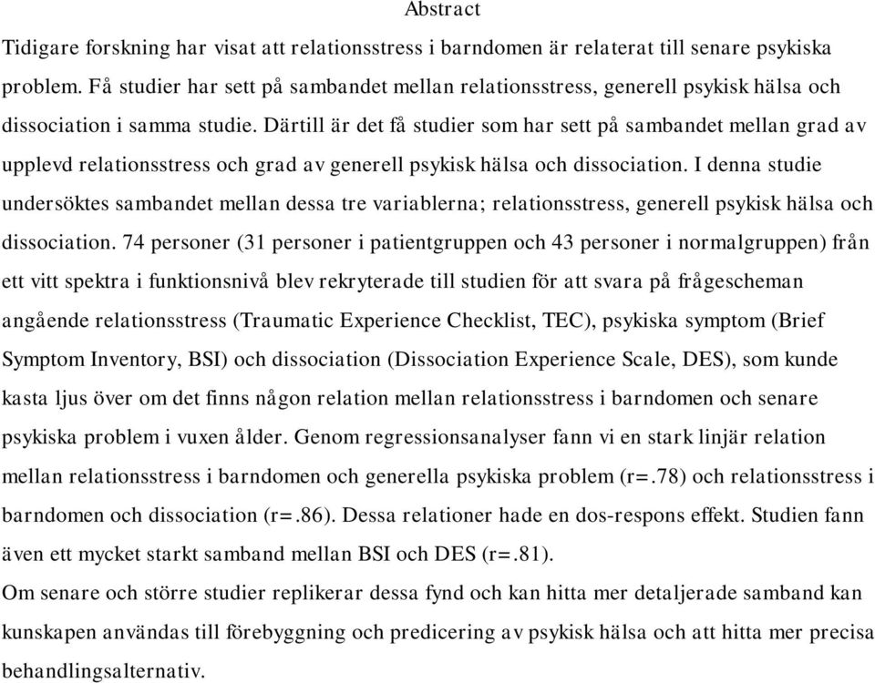 Därtill är det få studier som har sett på sambandet mellan grad av upplevd relationsstress och grad av generell psykisk hälsa och dissociation.