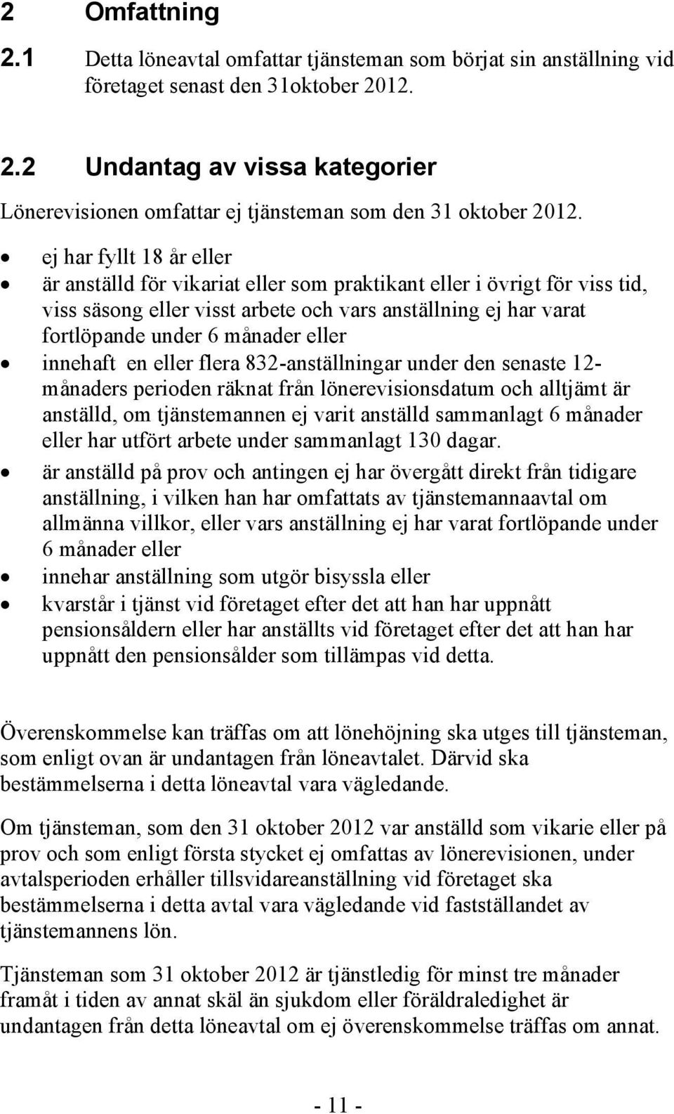 innehaft en eller flera 832-anställningar under den senaste 12- månaders perioden räknat från lönerevisionsdatum och alltjämt är anställd, om tjänstemannen ej varit anställd sammanlagt 6 månader