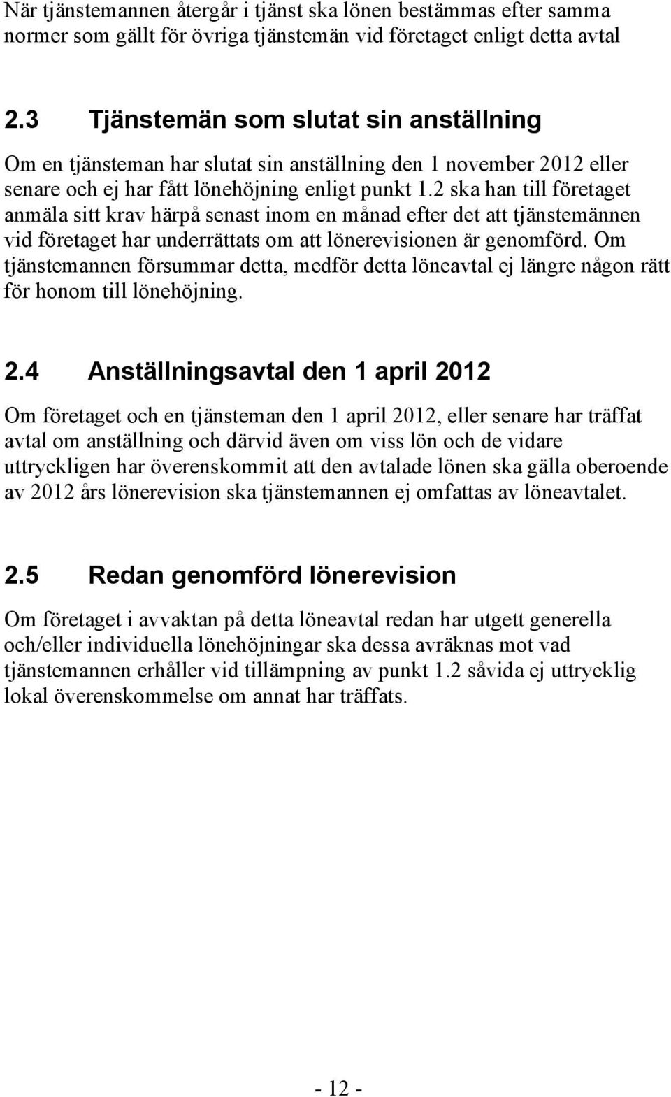 2 ska han till företaget anmäla sitt krav härpå senast inom en månad efter det att tjänstemännen vid företaget har underrättats om att lönerevisionen är genomförd.