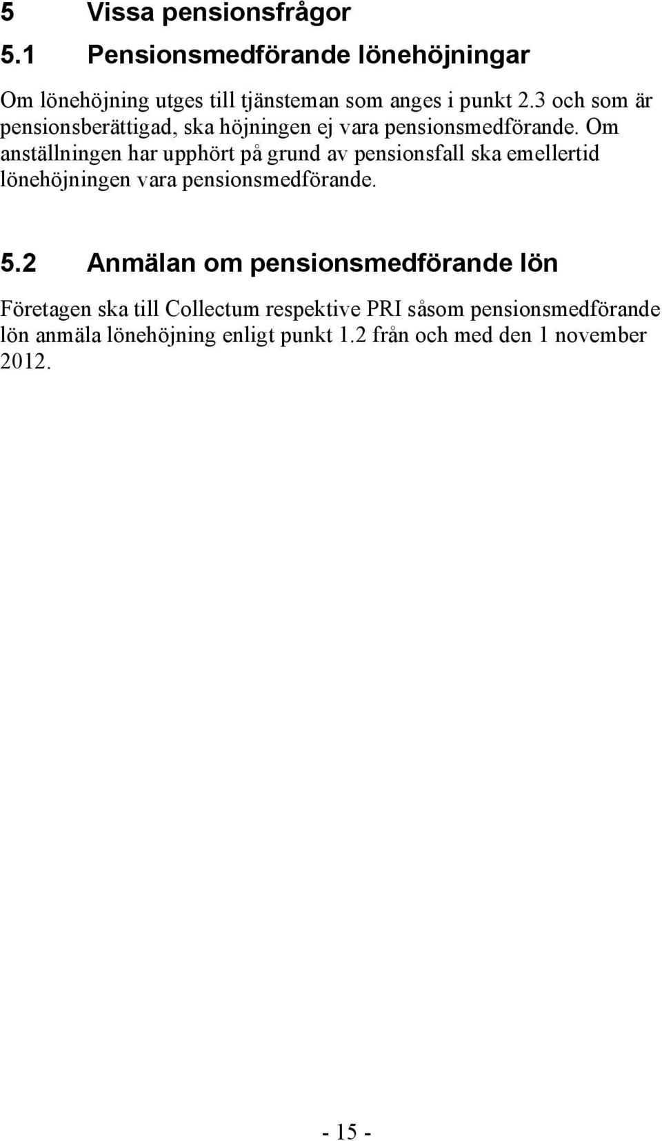 Om anställningen har upphört på grund av pensionsfall ska emellertid lönehöjningen vara pensionsmedförande. 5.