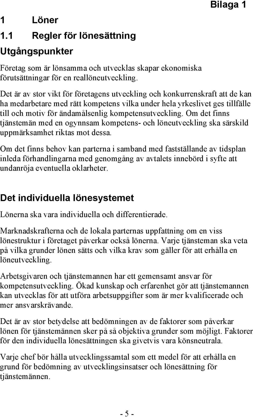 kompetensutveckling. Om det finns tjänstemän med en ogynnsam kompetens- och löneutveckling ska särskild uppmärksamhet riktas mot dessa.