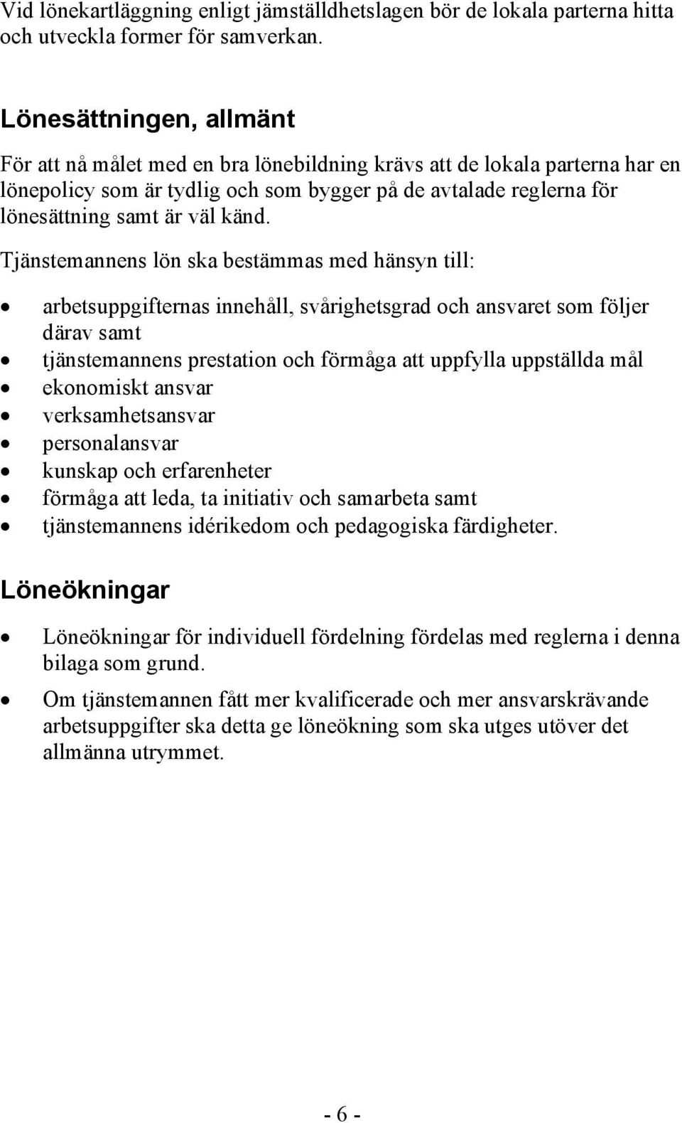 Tjänstemannens lön ska bestämmas med hänsyn till: arbetsuppgifternas innehåll, svårighetsgrad och ansvaret som följer därav samt tjänstemannens prestation och förmåga att uppfylla uppställda mål