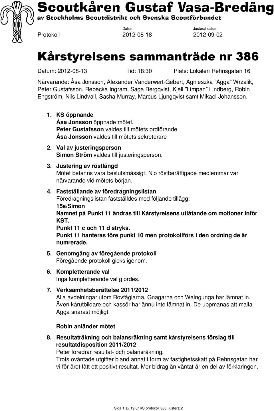 KS öppnande Åsa Jonsson öppnade mötet. Peter Gustafsson valdes till mötets ordförande Åsa Jonsson valdes till mötets sekreterare 2. Val av justeringsperson Simon Ström valdes till justeringsperson. 3.