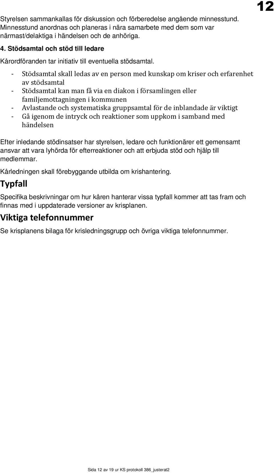 - Stödsamtal skall ledas av en person med kunskap om kriser och erfarenhet av stödsamtal - Stödsamtal kan man få via en diakon i församlingen eller familjemottagningen i kommunen - Avlastande och