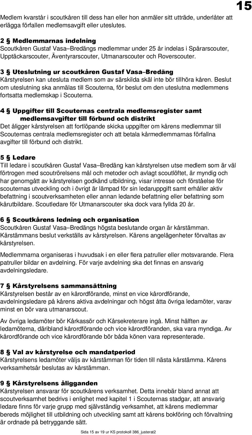 3 Uteslutning ur scoutkåren Gustaf Vasa Bredäng Kårstyrelsen kan utesluta medlem som av särskilda skäl inte bör tillhöra kåren.