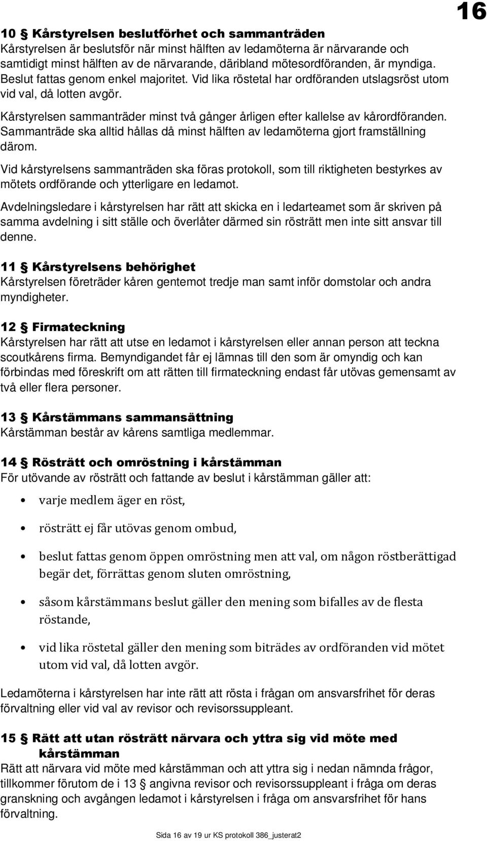 Kårstyrelsen sammanträder minst två gånger årligen efter kallelse av kårordföranden. Sammanträde ska alltid hållas då minst hälften av ledamöterna gjort framställning därom.