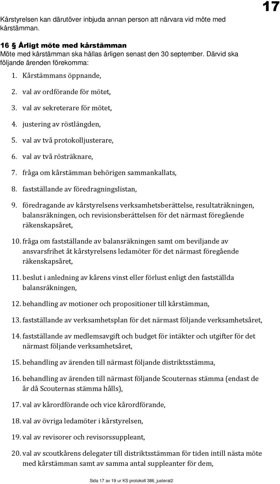 val av två rösträknare, 7. fråga om kårstämman behörigen sammankallats, 8. fastställande av föredragningslistan, 9.