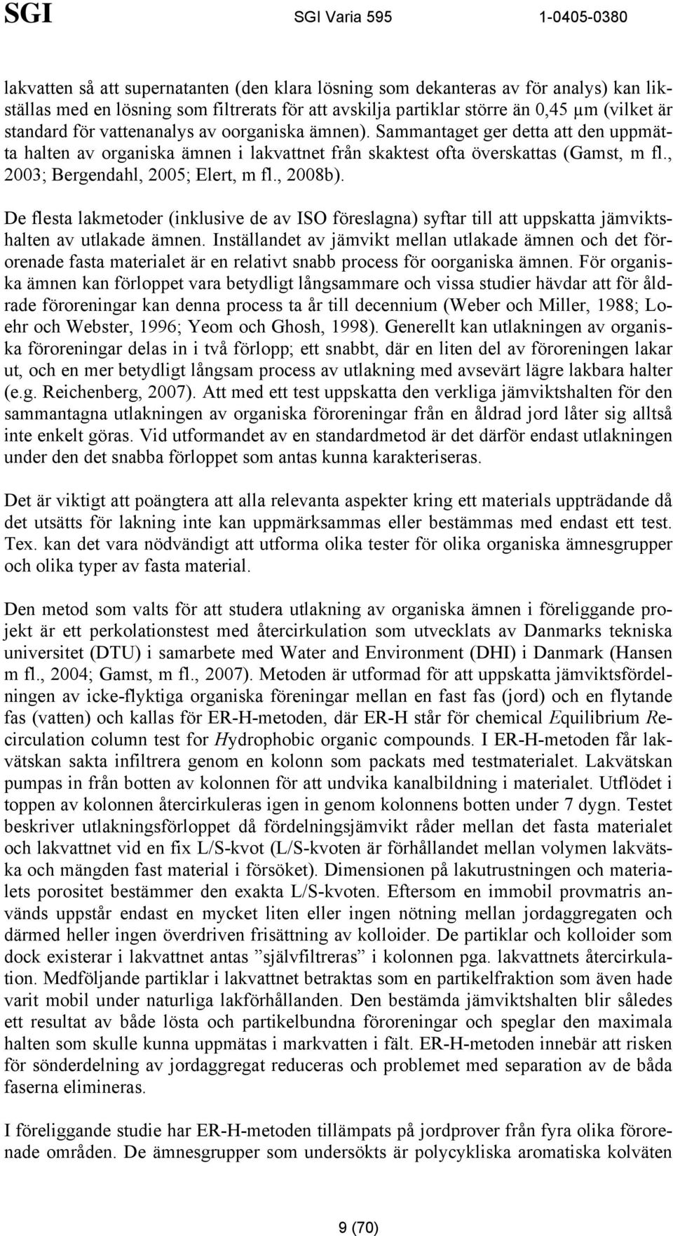 , 2008b). De flesta lakmetoder (inklusive de av ISO föreslagna) syftar till att uppskatta jämviktshalten av utlakade ämnen.