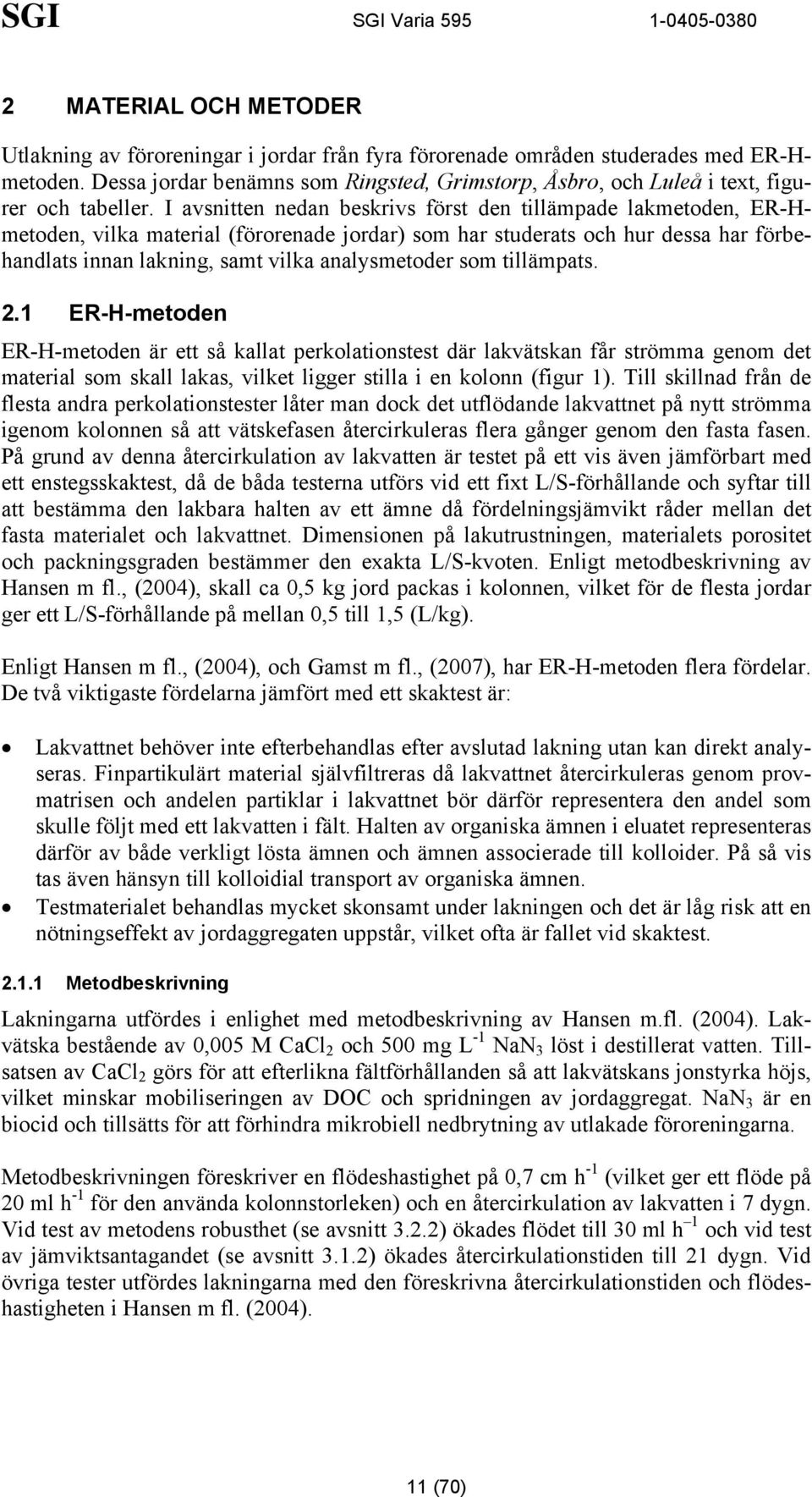 I avsnitten nedan beskrivs först den tillämpade lakmetoden, ER-Hmetoden, vilka material (förorenade jordar) som har studerats och hur dessa har förbehandlats innan lakning, samt vilka analysmetoder