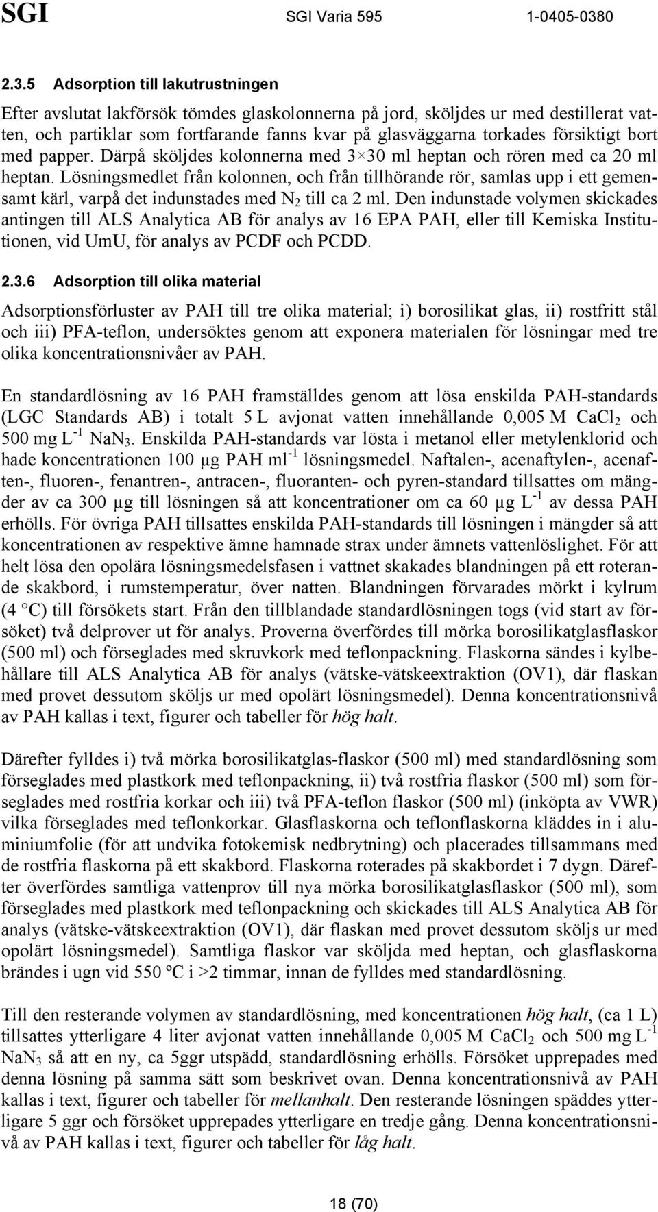 Lösningsmedlet från kolonnen, och från tillhörande rör, samlas upp i ett gemensamt kärl, varpå det indunstades med N 2 till ca 2 ml.