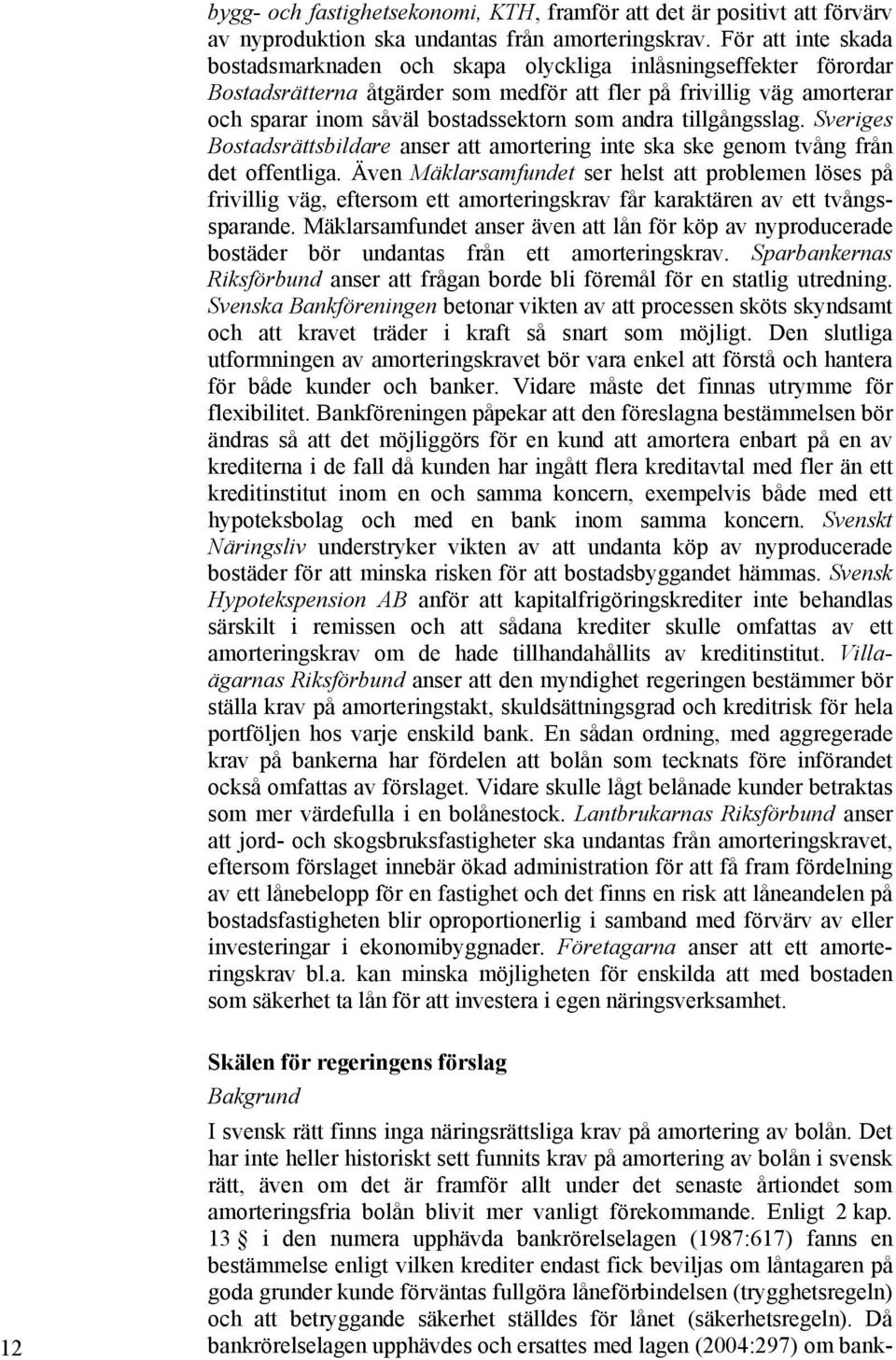 andra tillgångsslag. Sveriges Bostadsrättsbildare anser att amortering inte ska ske genom tvång från det offentliga.