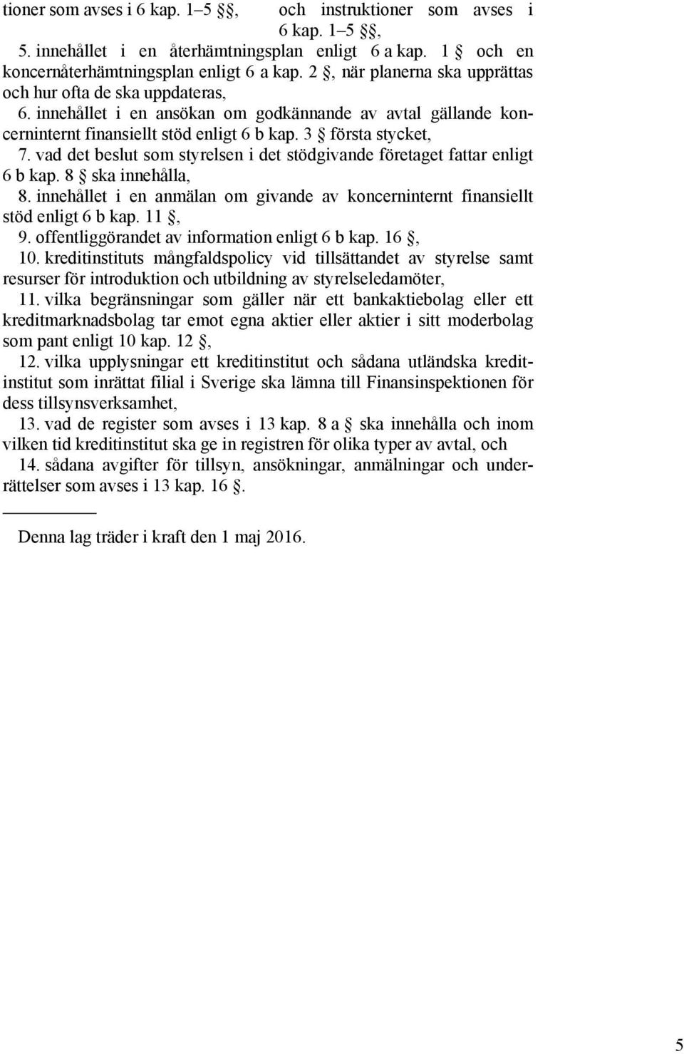 vad det beslut som styrelsen i det stödgivande företaget fattar enligt 6 b kap. 8 ska innehålla, 8. innehållet i en anmälan om givande av koncerninternt finansiellt stöd enligt 6 b kap. 11, 9.