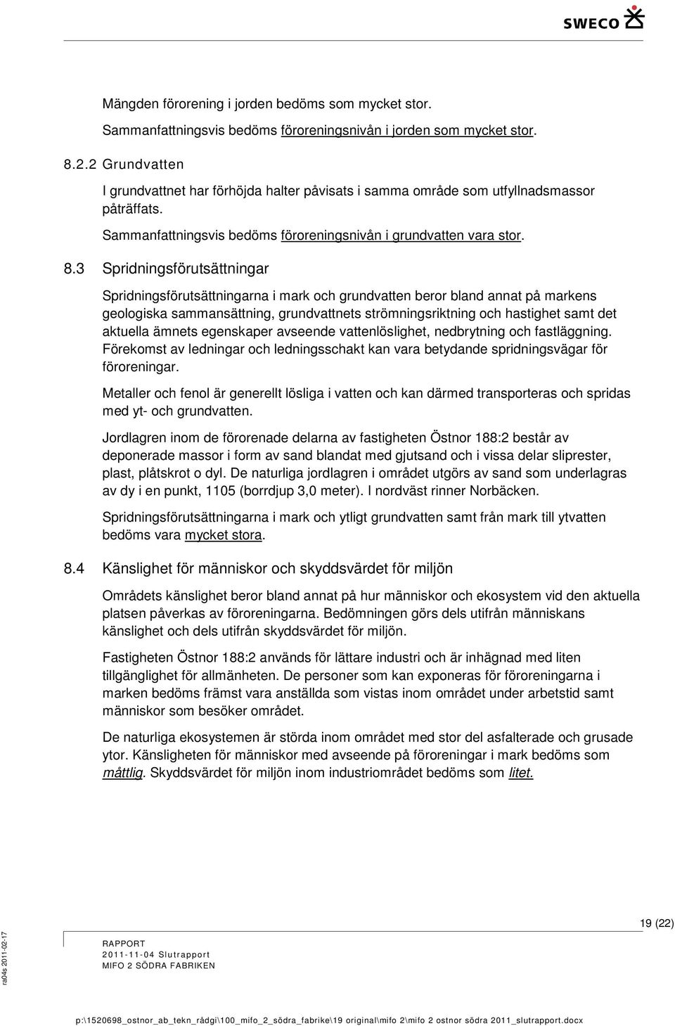 3 Spridningsförutsättningar Spridningsförutsättningarna i mark och grundvatten beror bland annat på markens geologiska sammansättning, grundvattnets strömningsriktning och hastighet samt det aktuella
