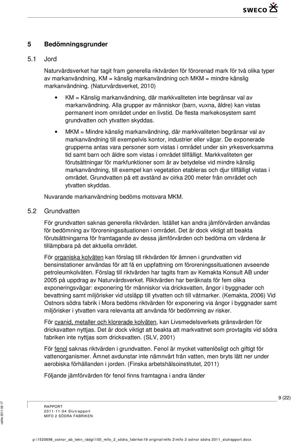 (Naturvårdsverket, 2010) KM = Känslig markanvändning, där markkvaliteten inte begränsar val av markanvändning.