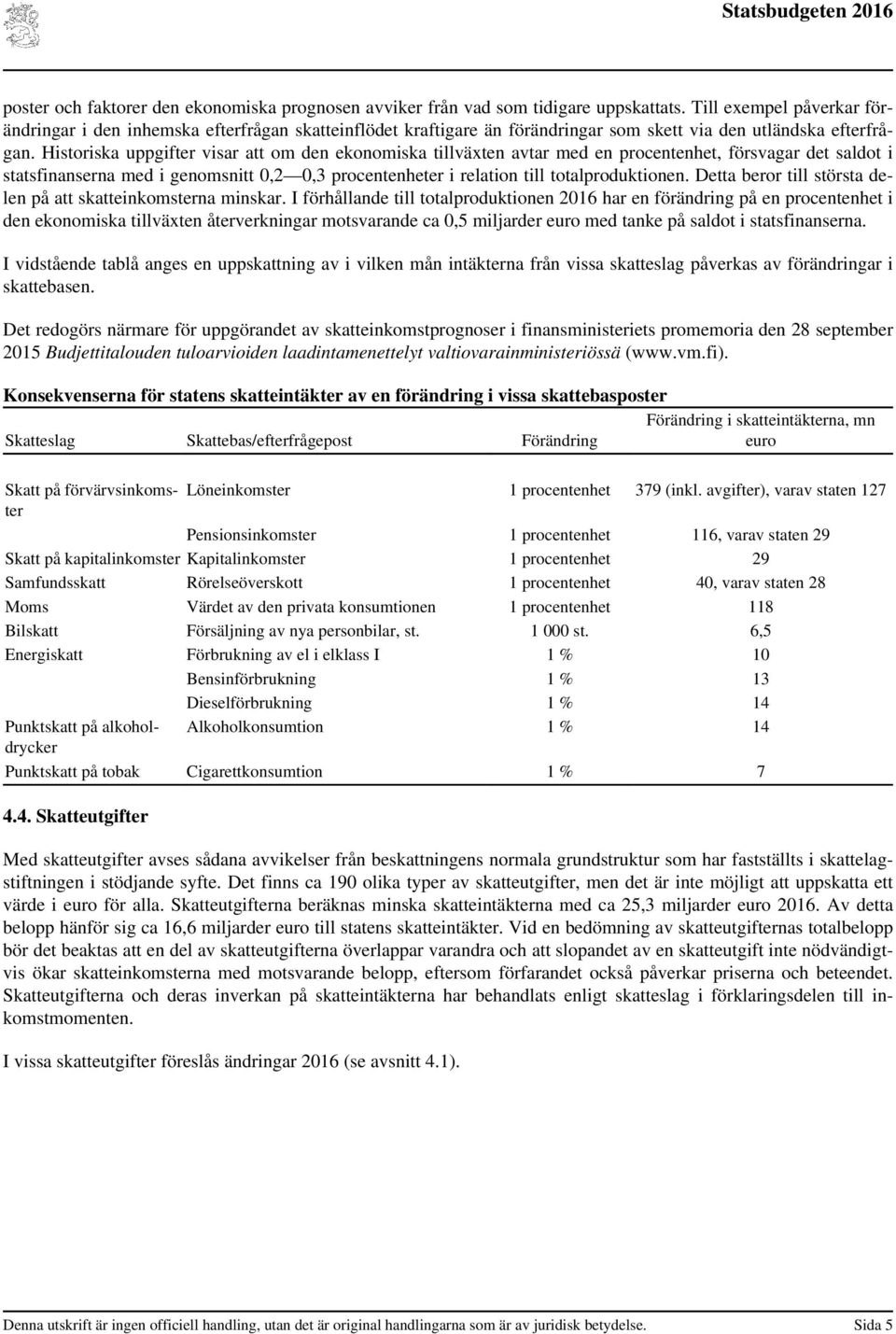 Historiska uppgifter visar att om den ekonomiska tillväxten avtar med en procentenhet, försvagar det saldot i statsfinanserna med i genomsnitt 0,2 0,3 procentenheter i relation till totalproduktionen.