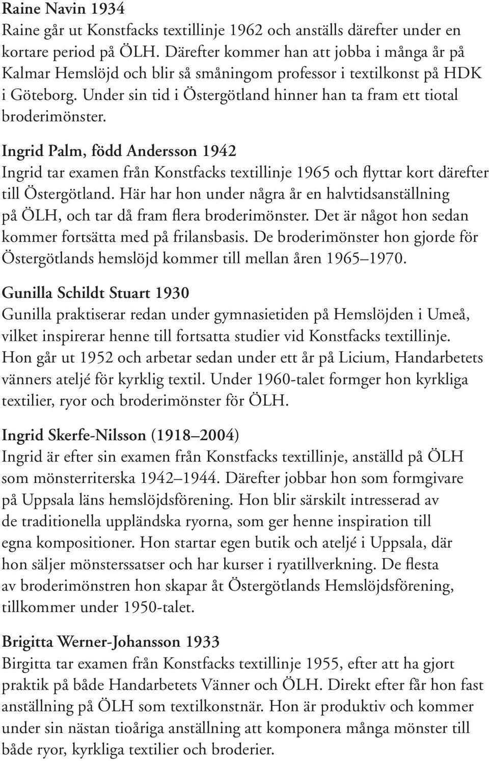 Ingrid Palm, född Andersson 1942 Ingrid tar examen från Konstfacks textillinje 1965 och flyttar kort därefter till Östergötland.