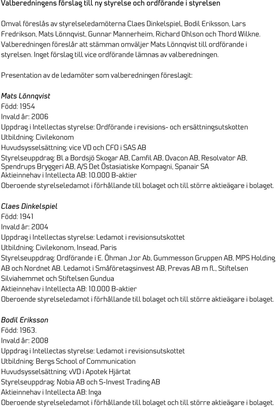 Presentation av de ledamöter som valberedningen föreslagit: Mats Lönnqvist Född: 1954 Uppdrag i Intellectas styrelse: Ordförande i revisions- och ersättningsutskotten Utbildning: Civilekonom