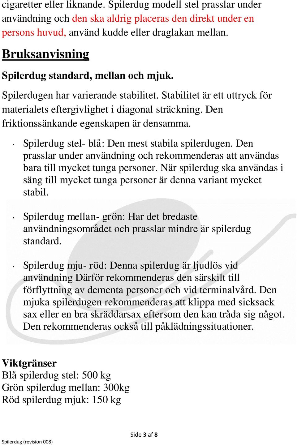 Den friktionssänkande egenskapen är densamma. Spilerdug stel- blå: Den mest stabila spilerdugen. Den prasslar under användning och rekommenderas att användas bara till mycket tunga personer.